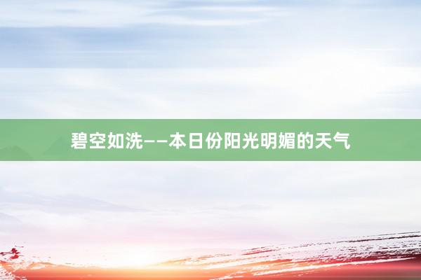 碧空如洗——本日份阳光明媚的天气